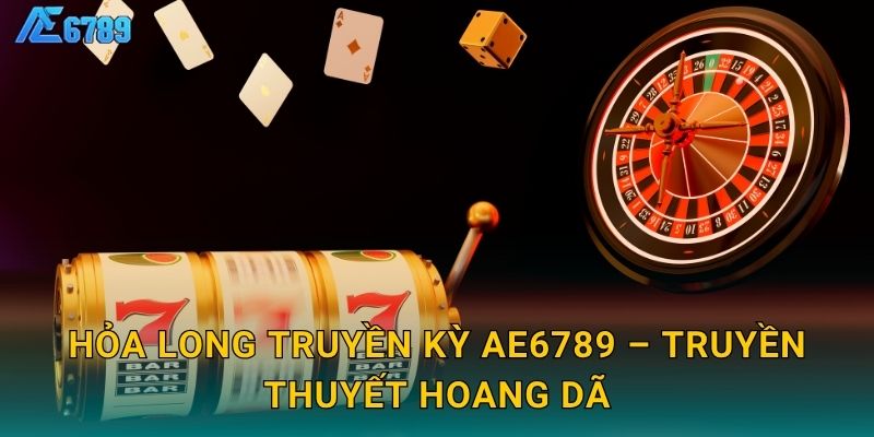 Hỏa Long Truyền Kỳ Ae6789 – Truyền thuyết hoang dã