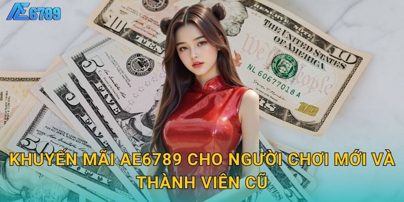 Khuyến mãi Ae6789 cho người chơi mới và thành viên cũ
