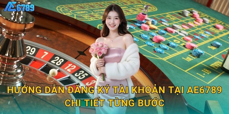 Hướng dẫn đăng ký tài khoản tại Ae6789 chi tiết từng bước