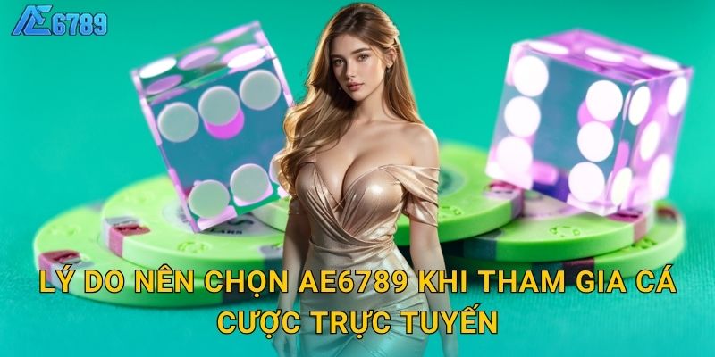 Lý do nên chọn Ae6789 khi tham gia cá cược trực tuyến