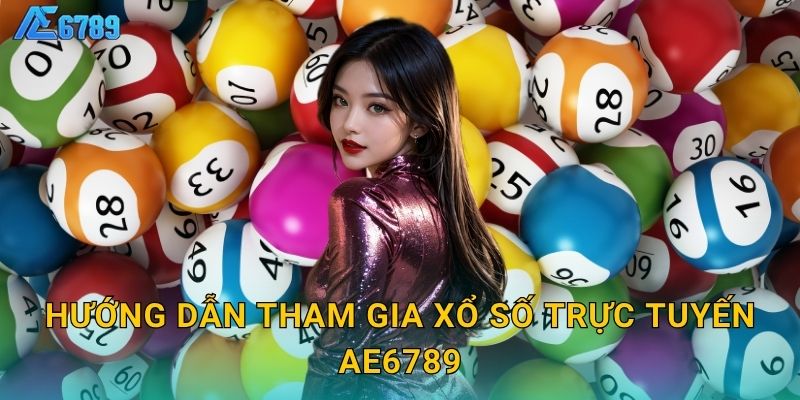 Hướng dẫn tham gia xổ số trực tuyến Ae6789
