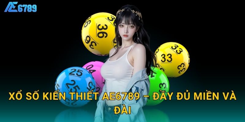 Xổ số kiến thiết Ae6789 – Đầy đủ miền và đài