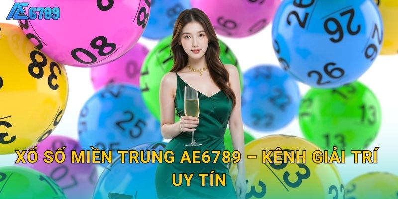 Xổ số miền Trung Ae6789 – Kênh giải trí uy tín