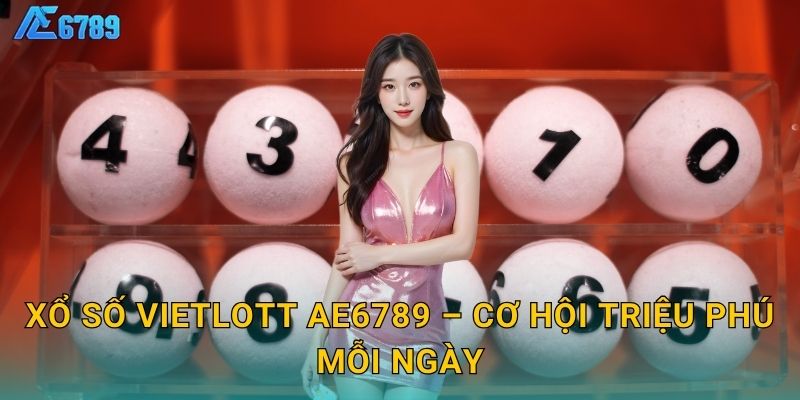 Xổ số Vietlott Ae6789 – Cơ hội triệu phú mỗi ngày