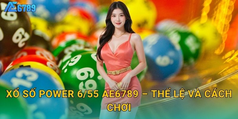 Xổ số Power 6/55 Ae6789 – Thể lệ và cách chơi