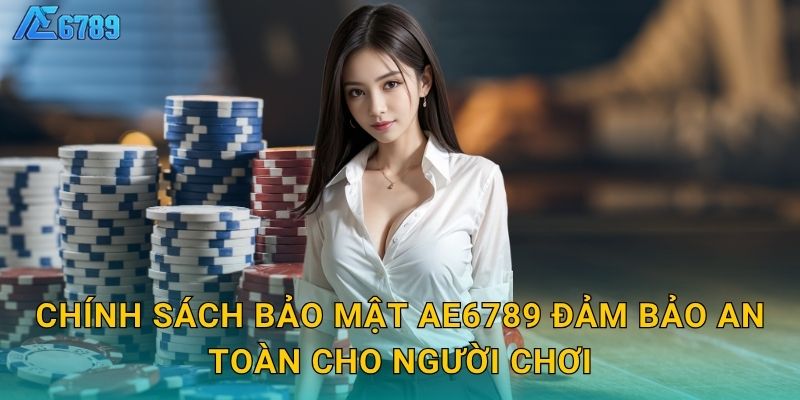 Chính sách bảo mật Ae6789 đảm bảo an toàn cho người chơi