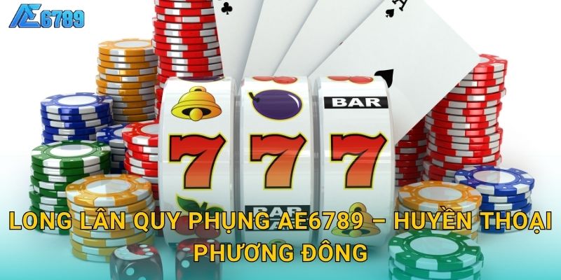 Long Lân Quy Phụng Ae6789 – Huyền thoại phương Đông
